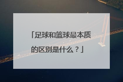 足球和篮球最本质的区别是什么？