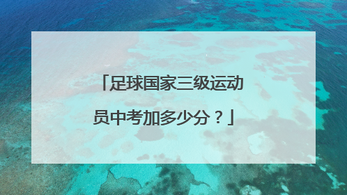 足球国家三级运动员中考加多少分？