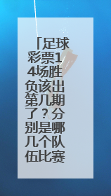 足球彩票14场胜负该出第几期了？分别是哪几个队伍比赛，主场是哪个队，知道的麻烦告诉下！