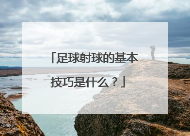 足球射球的基本技巧是什么？