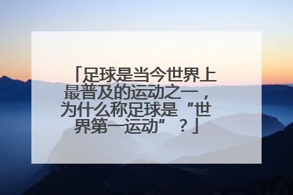 足球是当今世界上最普及的运动之一，为什么称足球是“世界第一运动”？