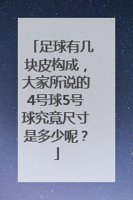 足球有几块皮构成，大家所说的4号球5号球究竟尺寸是多少呢？