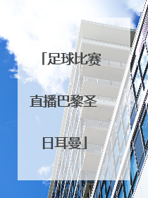 「足球比赛直播巴黎圣日耳曼」巴黎圣日耳曼7月足球比赛