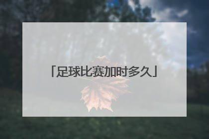 足球比赛加时多久