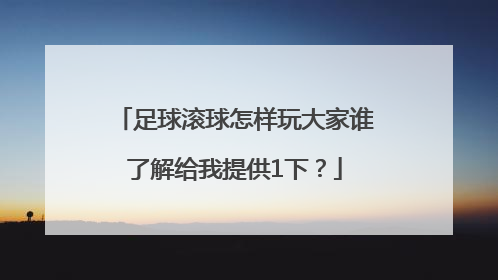 足球滚球怎样玩大家谁了解给我提供1下？