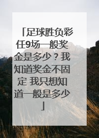 足球胜负彩任9场一般奖金是多少？我知道奖金不固定 我只想知道一般是多少