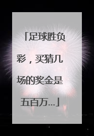 足球胜负彩，买猜几场的奖金是五百万…