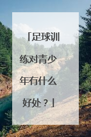 足球训练对青少年有什么好处？