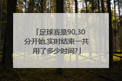 足球赛是90,30分开始,实时结束一共用了多少时间?