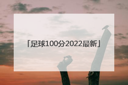 「足球100分2022最新」2022足球100分最新一期在线观看