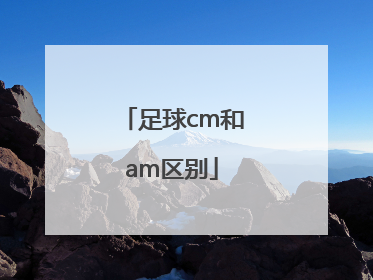 足球cm和am区别