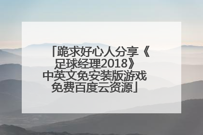 跪求好心人分享《足球经理2018》中英文免安装版游戏免费百度云资源