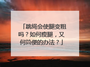 跳绳会使腿变粗吗？如何瘦腿，又何简便的办法？