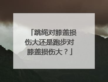 跳绳对膝盖损伤大还是跑步对膝盖损伤大？