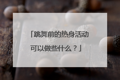 跳舞前的热身活动可以做些什么？