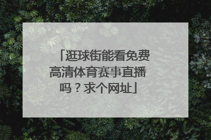 逛球街能看免费高清体育赛事直播吗？求个网址