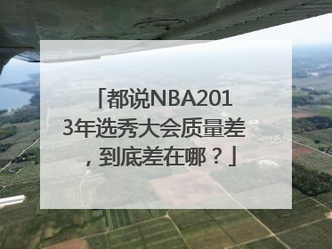 都说NBA2013年选秀大会质量差，到底差在哪？