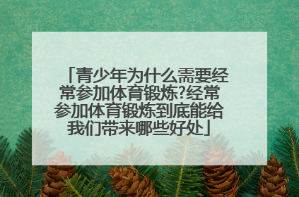 青少年为什么需要经常参加体育锻炼?经常参加体育锻炼到底能给我们带来哪些好处