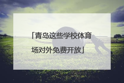 青岛这些学校体育场对外免费开放