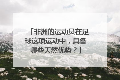 非洲的运动员在足球这项运动中，具备哪些天然优势？