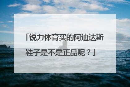 锐力体育买的阿迪达斯鞋子是不是正品呢？