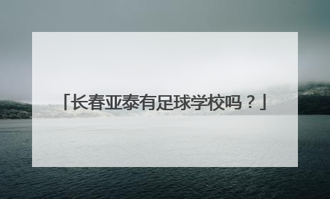 长春亚泰有足球学校吗？