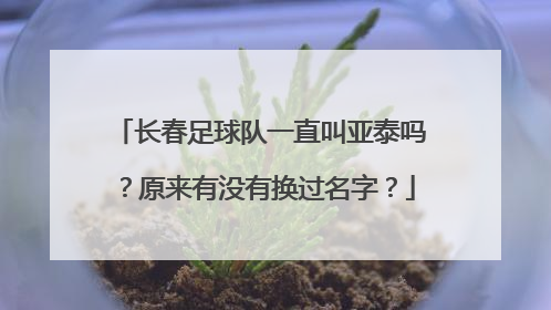 长春足球队一直叫亚泰吗？原来有没有换过名字？