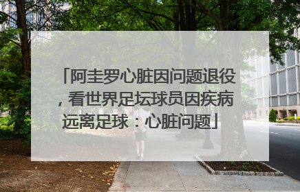 阿圭罗心脏因问题退役，看世界足坛球员因疾病远离足球：心脏问题