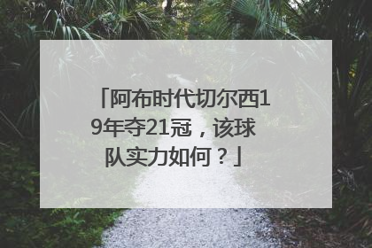 阿布时代切尔西19年夺21冠，该球队实力如何？