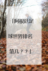 阿根廷足球世界排名第几？？