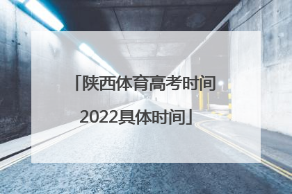 陕西体育高考时间2022具体时间