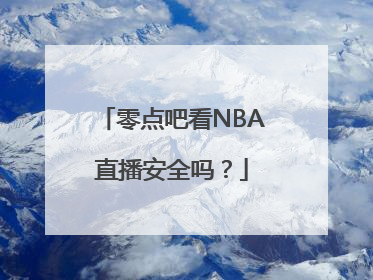 零点吧看NBA直播安全吗？