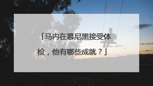 马内在慕尼黑接受体检，他有哪些成就？