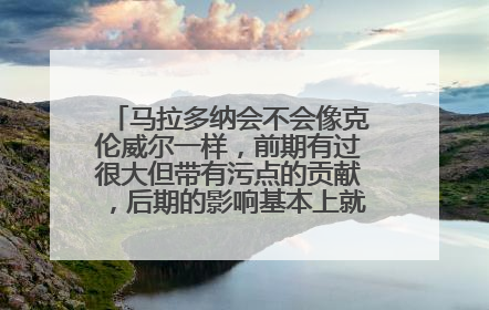 马拉多纳会不会像克伦威尔一样，前期有过很大但带有污点的贡献，后期的影响基本上就是负面的了？