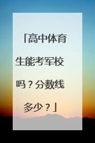 高中体育生能考军校吗？分数线多少？