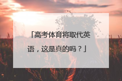 高考体育将取代英语，这是真的吗？