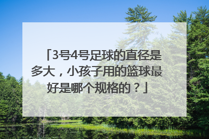 3号4号足球的直径是多大，小孩子用的篮球最好是哪个规格的？