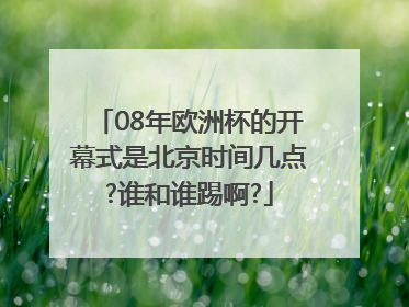 08年欧洲杯的开幕式是北京时间几点?谁和谁踢啊?