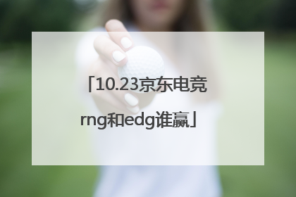 10.23京东电竞rng和edg谁赢