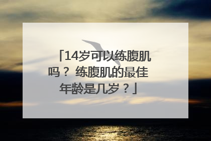 14岁可以练腹肌吗？ 练腹肌的最佳年龄是几岁？