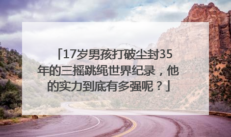 17岁男孩打破尘封35年的三摇跳绳世界纪录，他的实力到底有多强呢？