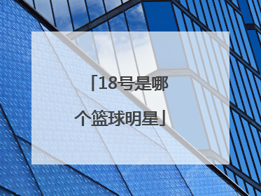 「18号是哪个篮球明星」30号是哪个篮球明星