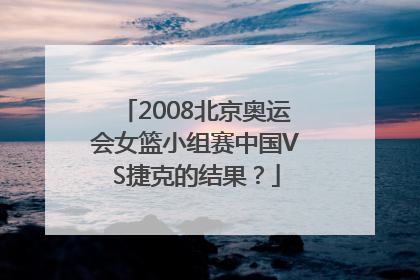 2008北京奥运会女篮小组赛中国VS捷克的结果？