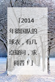 2014年德国队的球衣，有几点疑问，求科普！