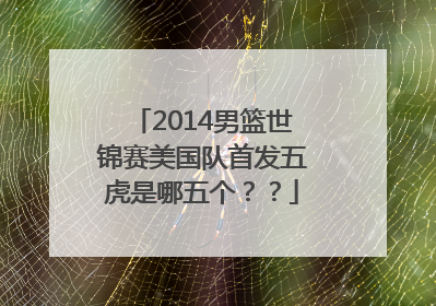 2014男篮世锦赛美国队首发五虎是哪五个？？