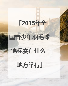 2015年全国青少年羽毛球锦标赛在什么 地方举行