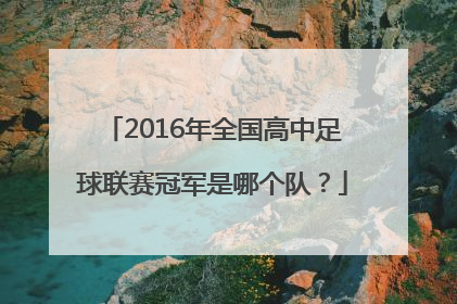 2016年全国高中足球联赛冠军是哪个队？