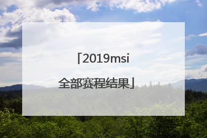 2019msi全部赛程结果