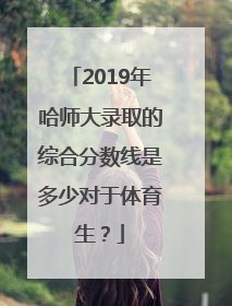 2019年哈师大录取的综合分数线是多少对于体育生？