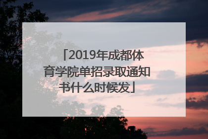 2019年成都体育学院单招录取通知书什么时候发